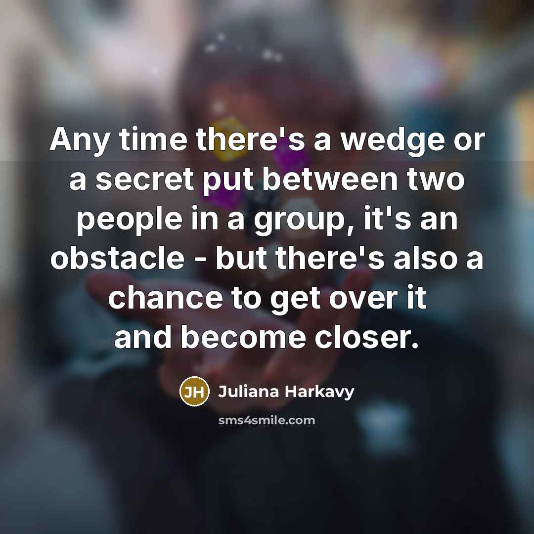 “Any time there's a wedge or a secret put between…” quote by Juliana Harkavy
