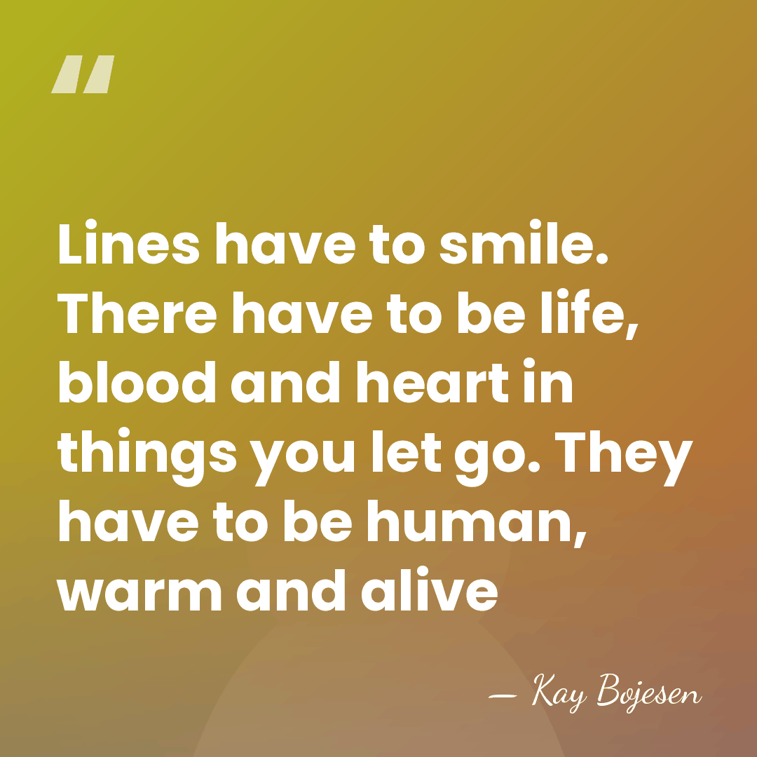 Lines have to smile. There have to be life, blood and heart&hellip; - Kay Bojesen
