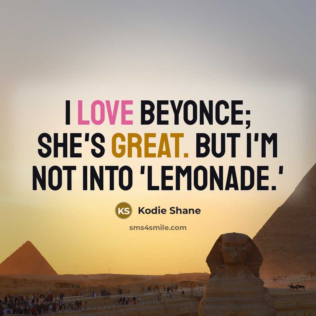 “I love Beyonce; she's great. But I'm not into 'Lemonade.'…” quote by Kodie Shane