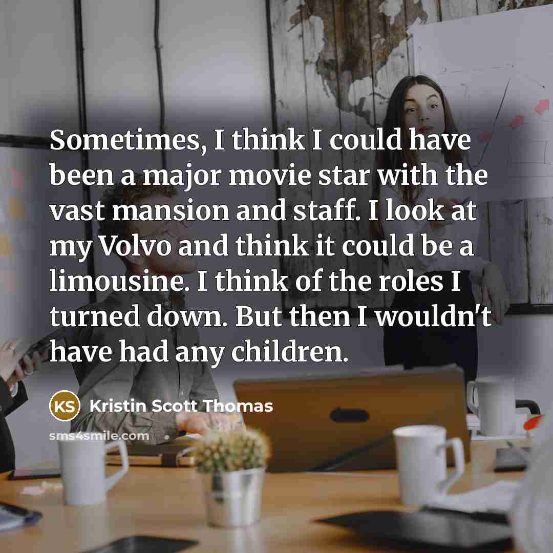 “Sometimes, I think I could have been a major movie…” quote by Kristin Scott Thomas