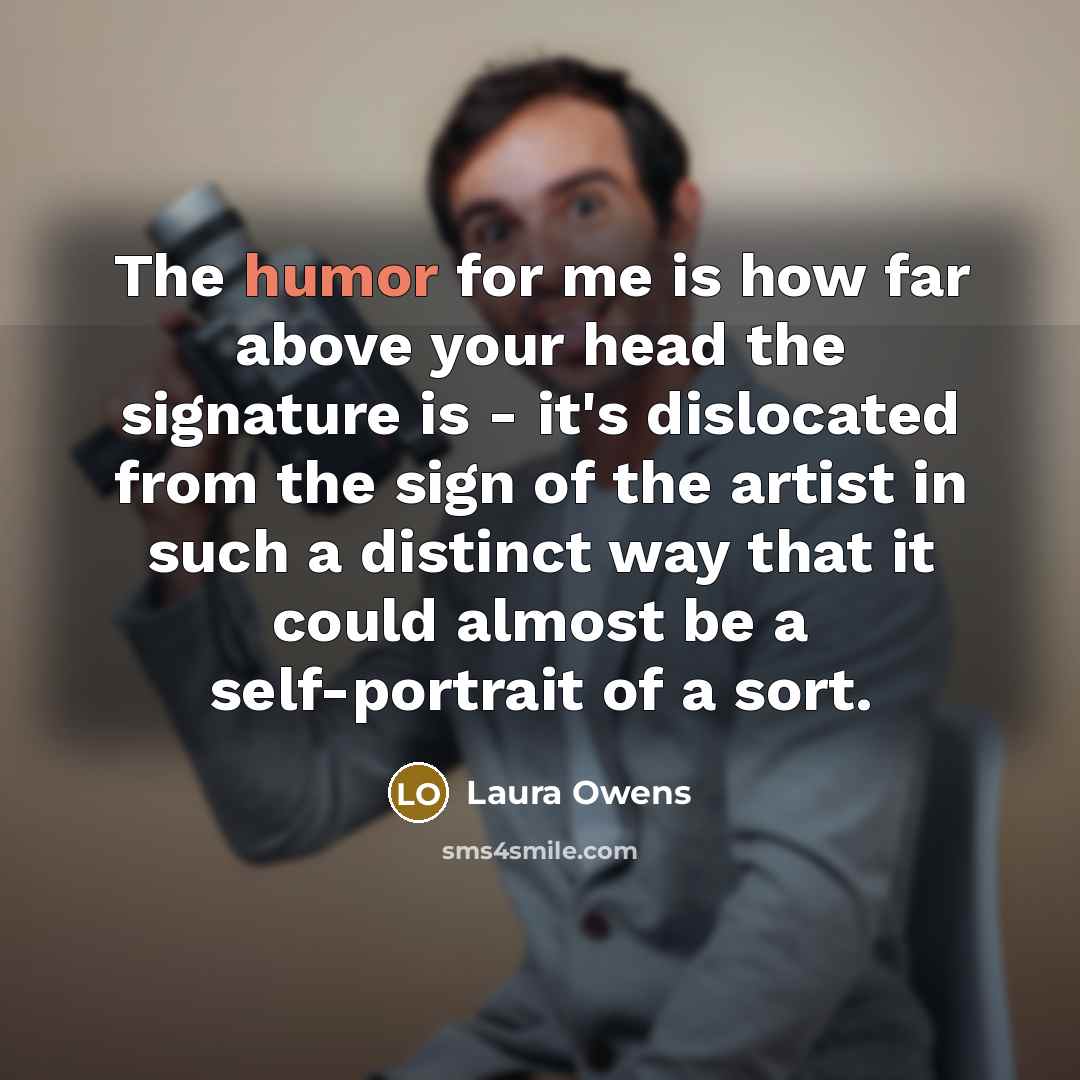 “The humor for me is how far above your head…” quote by Laura Owens