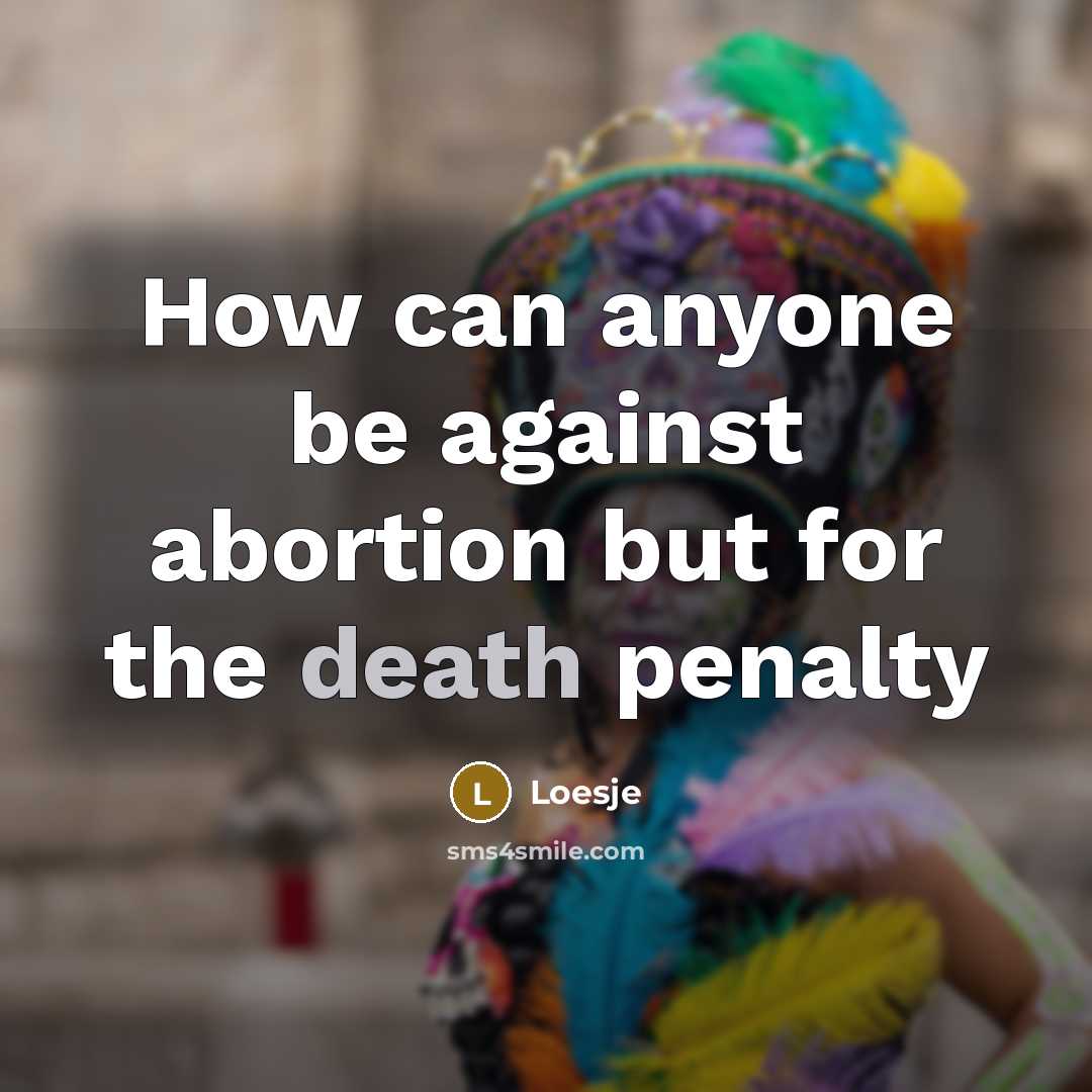 “How can anyone be against abortion but for the death…” quote by Loesje