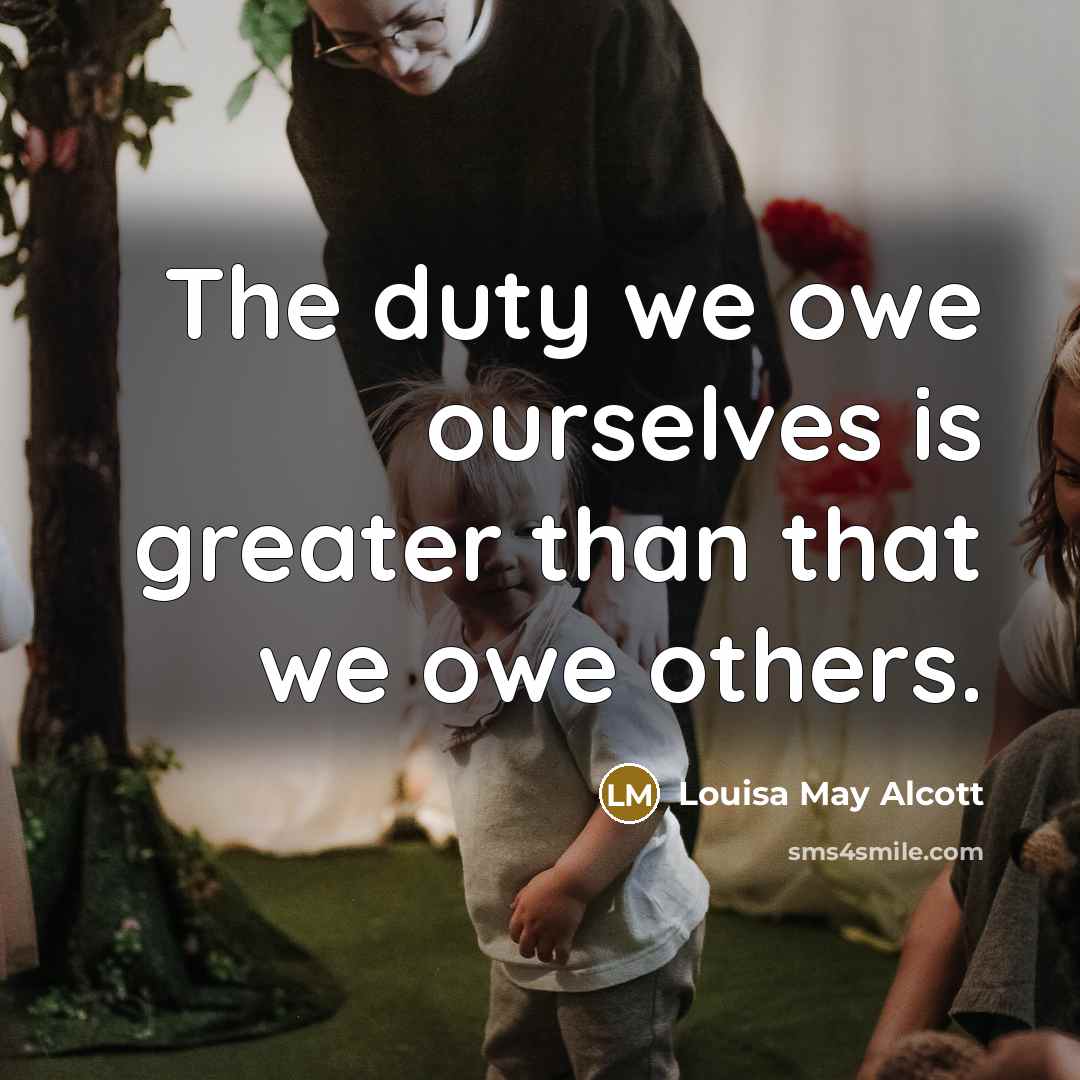 “The duty we owe ourselves is greater than that we…” quote by Louisa May Alcott