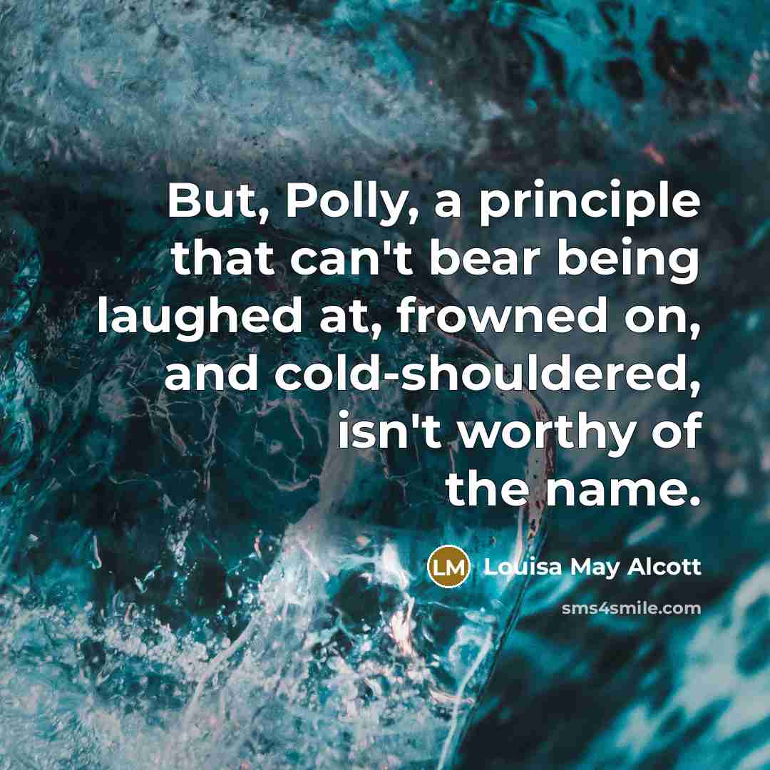 “But, Polly, a principle that can't bear being laughed at,…” quote by Louisa May Alcott