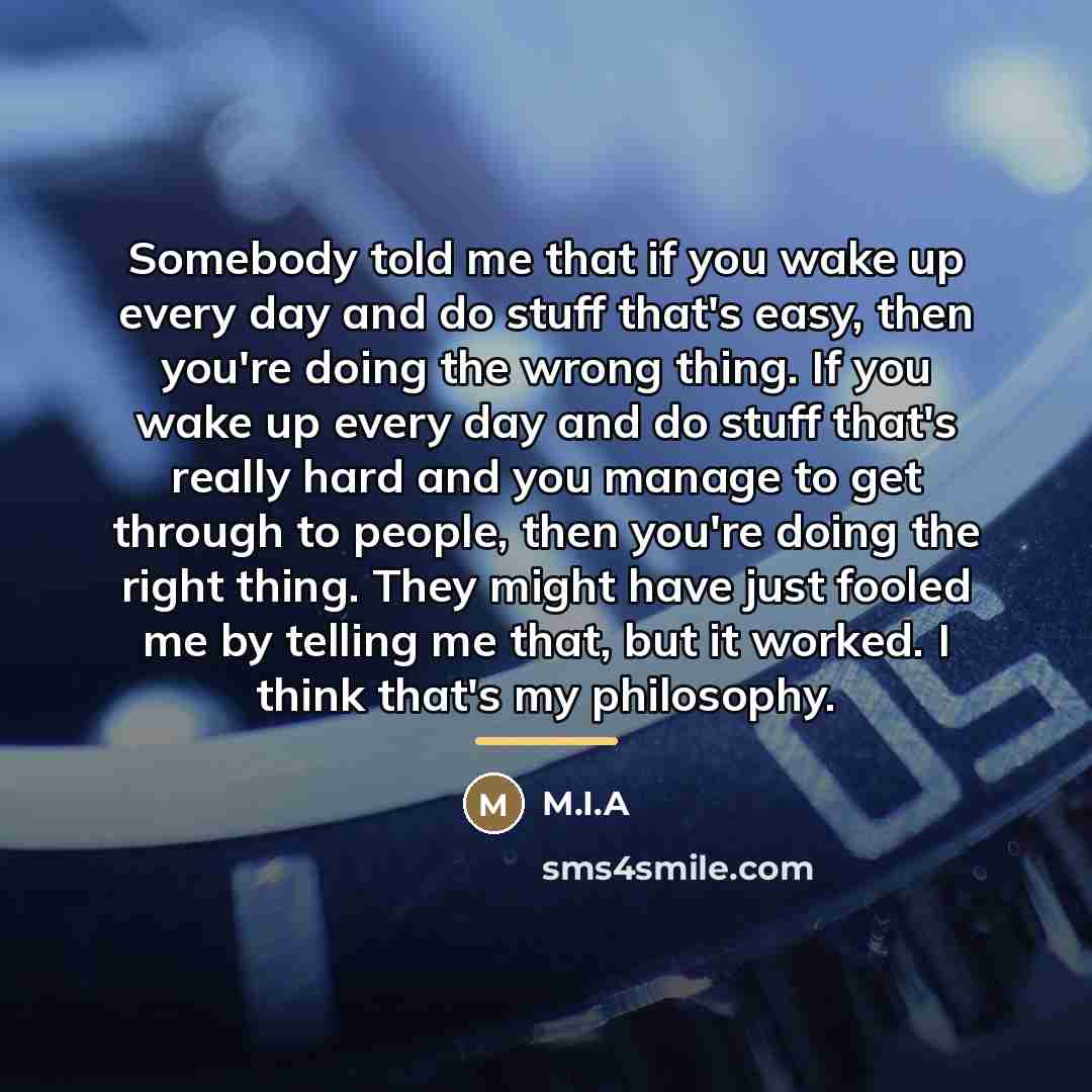 “Somebody told me that if you wake up every day…” quote by M.I.A