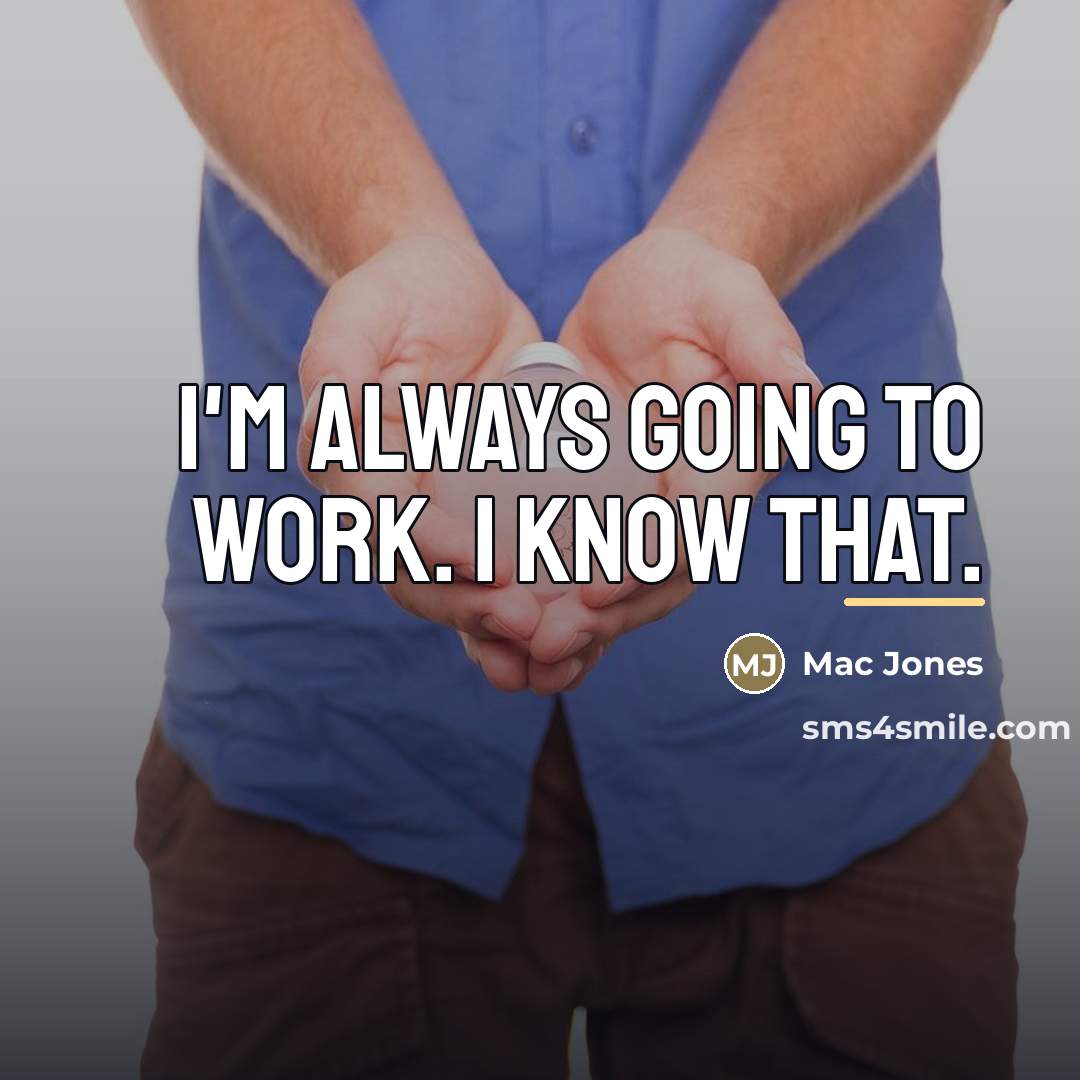 “I'm always going to work. I know that.…” quote by Mac Jones