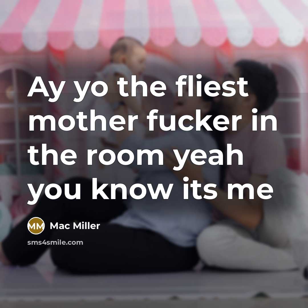 “Ay yo the fliest mother fucker in the room yeah…” quote by Mac Miller