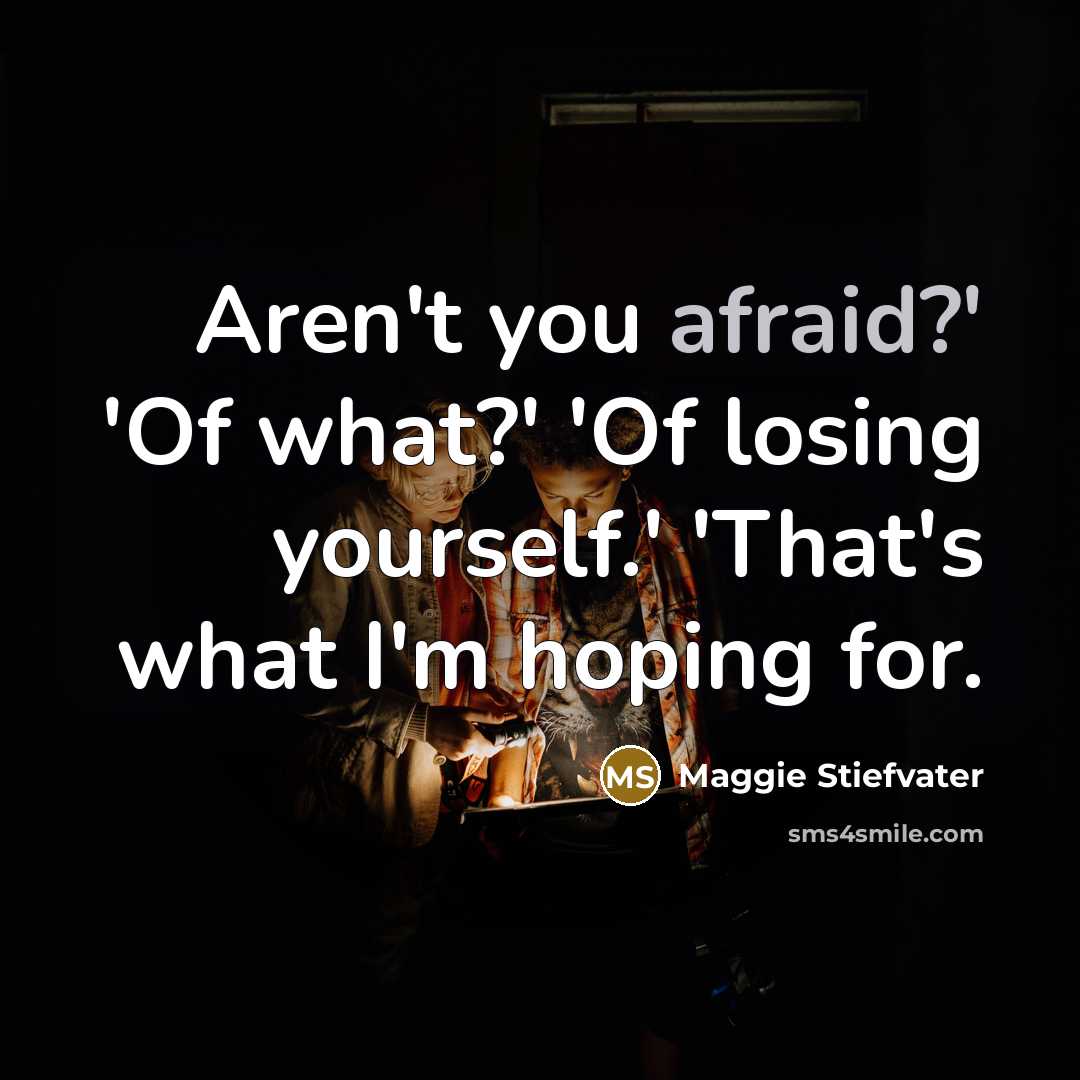 “Aren't you afraid?' 'Of what?' 'Of losing yourself.' 'That's what…” quote by Maggie Stiefvater