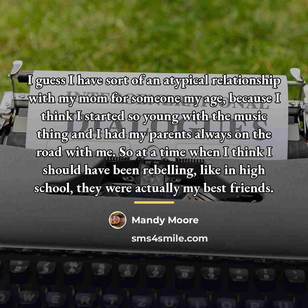 “I guess I have sort of an atypical relationship with…” quote by Mandy Moore