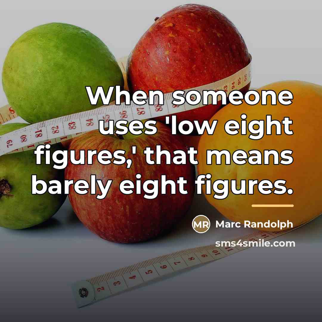 “When someone uses 'low eight figures,' that means barely eight…” quote by Marc Randolph