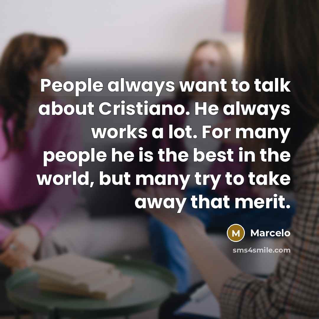 “People always want to talk about Cristiano. He always works…” quote by Marcelo