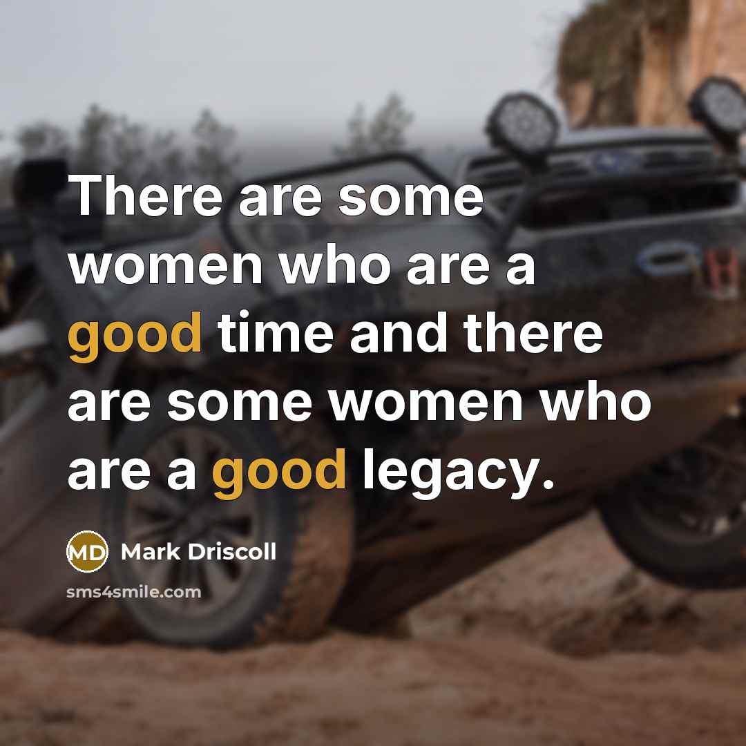 “There are some women who are a good time and…” quote by Mark Driscoll