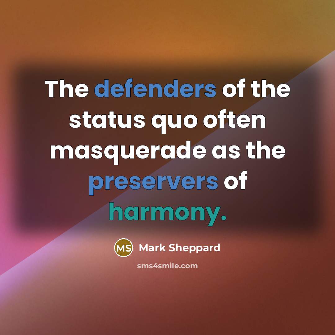 “The defenders of the status quo often masquerade as the…” quote by Mark Sheppard