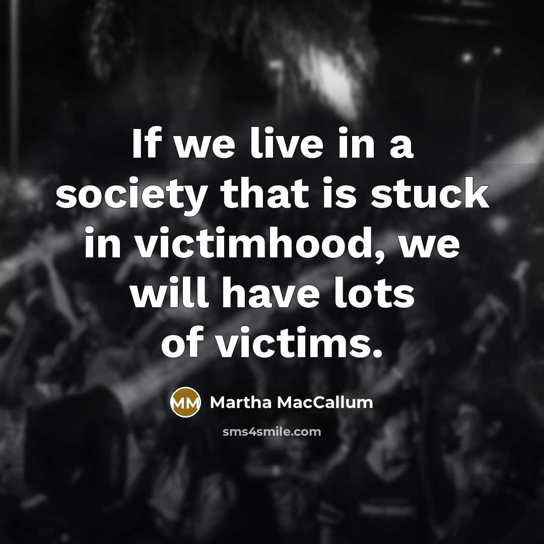 “If we live in a society that is stuck in…” quote by Martha MacCallum