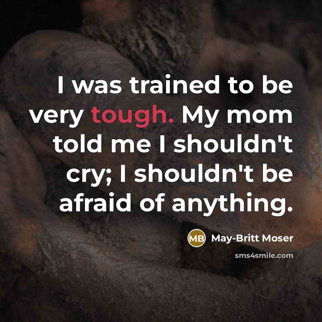 “I was trained to be very tough. My mom told…” quote by May-Britt Moser