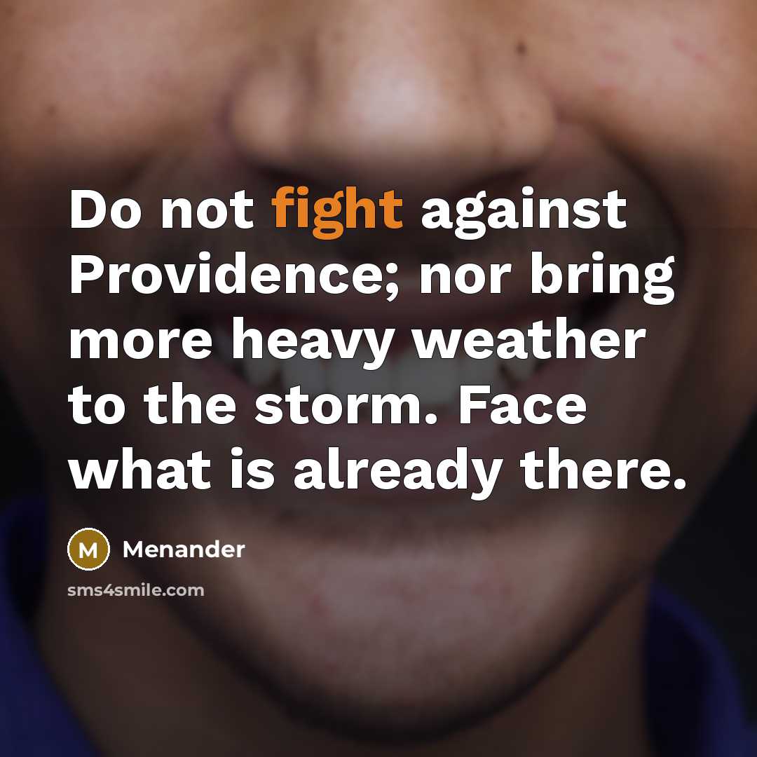 “Do not fight against Providence; nor bring more heavy weather…” quote by Menander