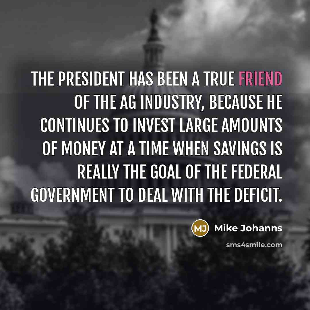 “The president has been a true friend of the ag…” quote by Mike Johanns