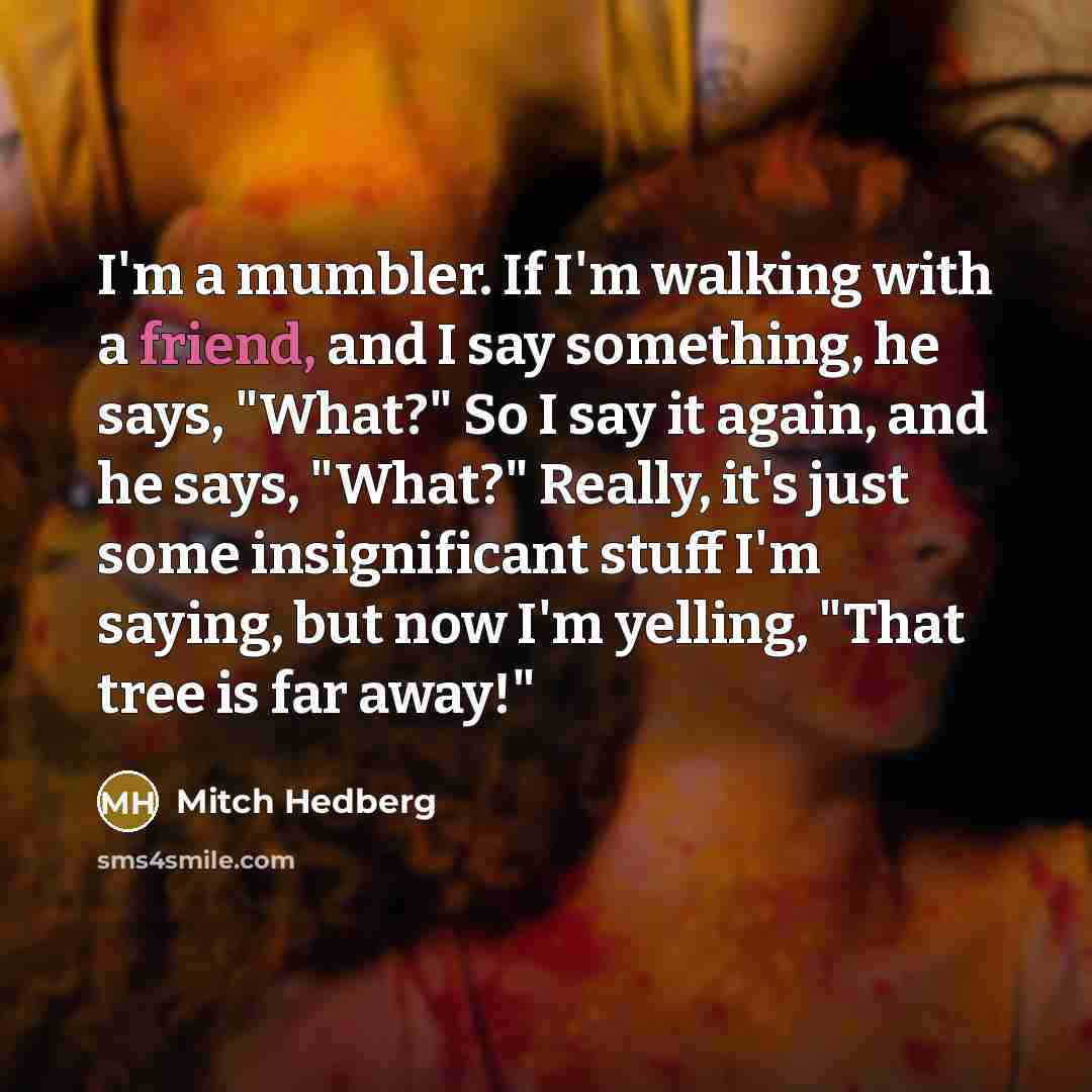 “I'm a mumbler. If I'm walking with a friend, and…” quote by Mitch Hedberg