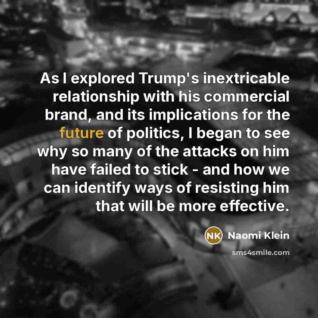 “As I explored Trump's inextricable relationship with his commercial brand,…” quote by Naomi Klein