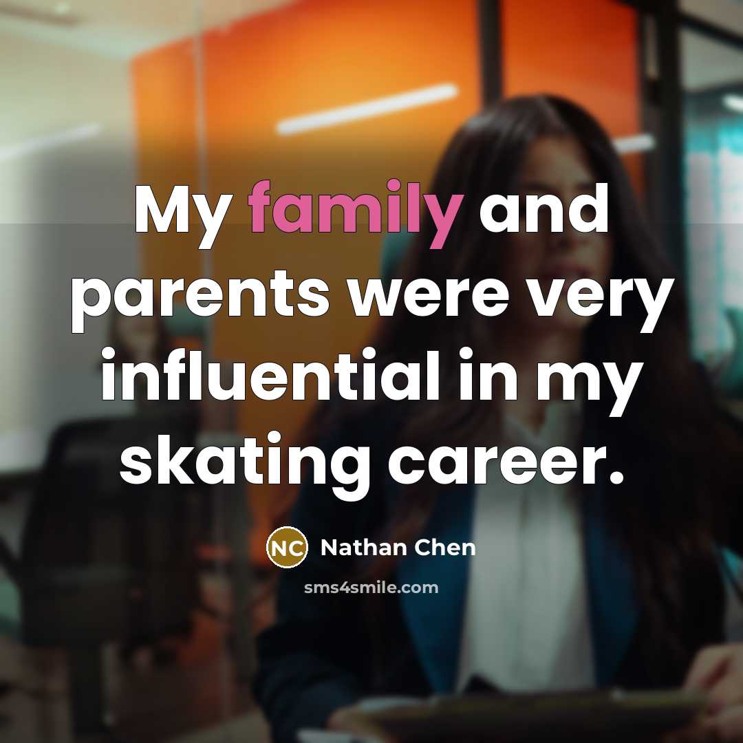 “My family and parents were very influential in my skating…” quote by Nathan Chen