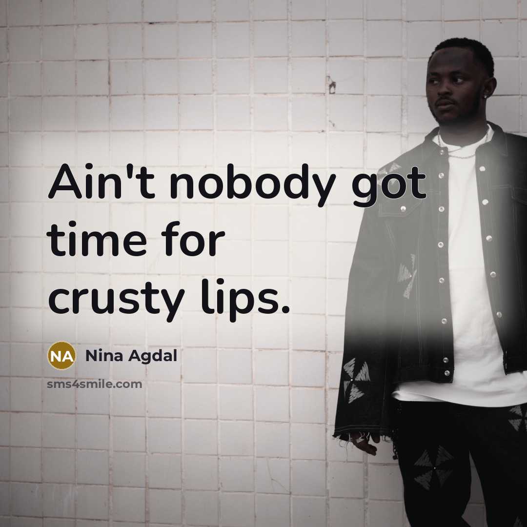 “Ain't nobody got time for crusty lips.…” quote by Nina Agdal