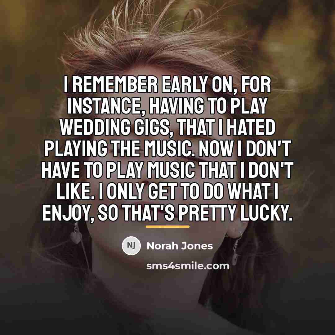 “I remember early on, for instance, having to play wedding…” quote by Norah Jones