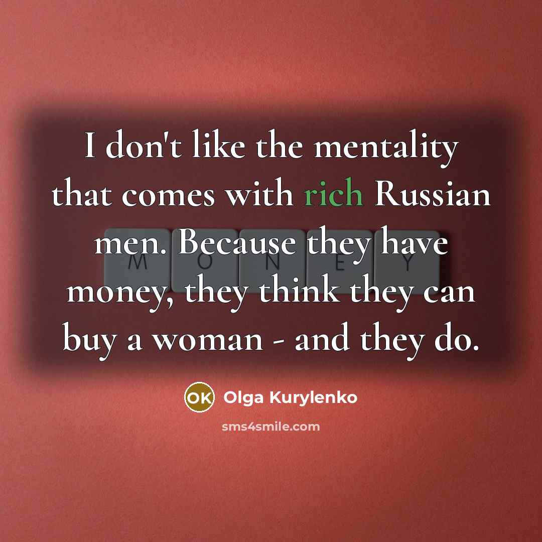 “I don't like the mentality that comes with rich Russian…” quote by Olga Kurylenko