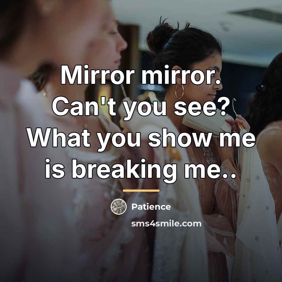 “Mirror mirror. Can't you see? What you show me is…” quote by Patience
