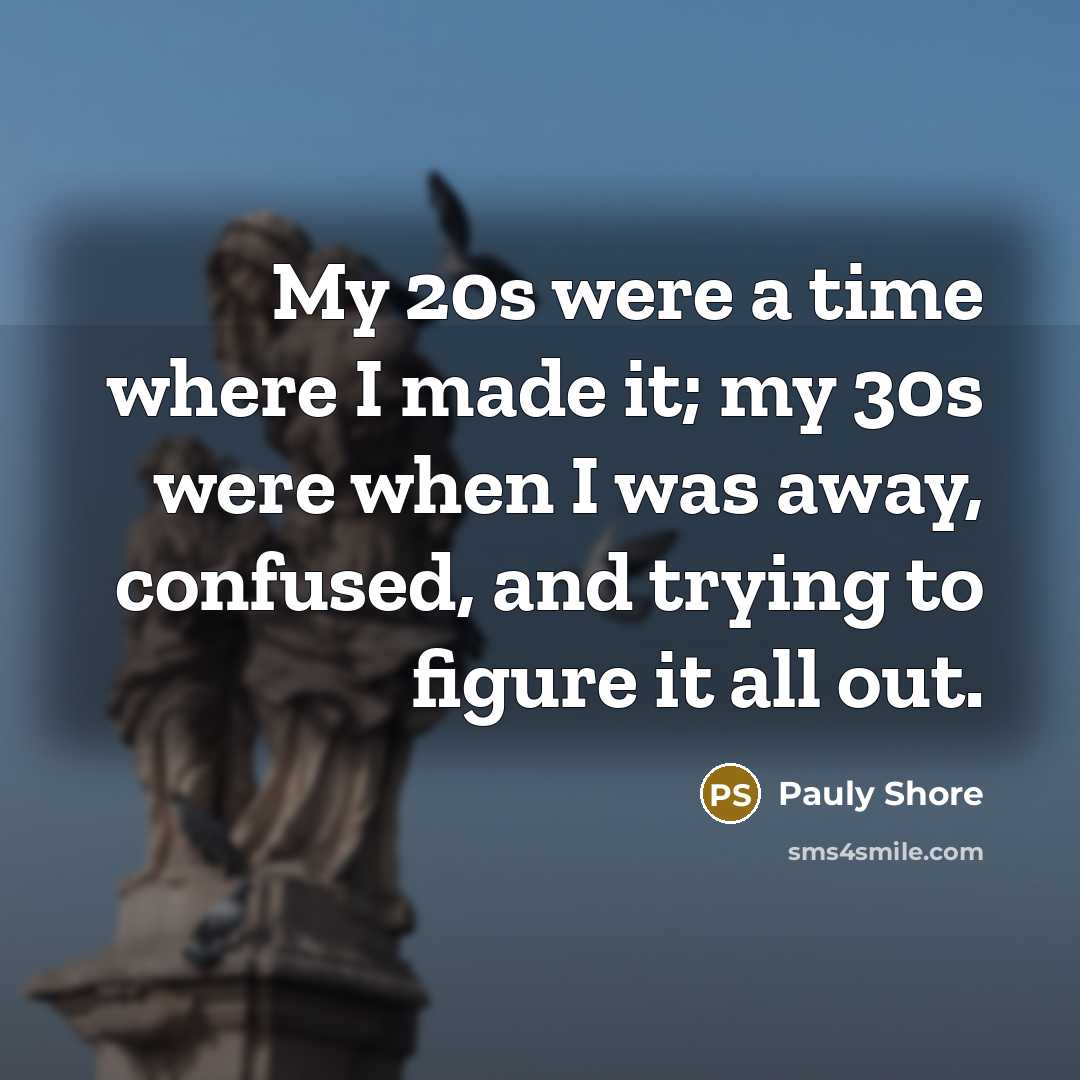 “My 20s were a time where I made it; my…” quote by Pauly Shore