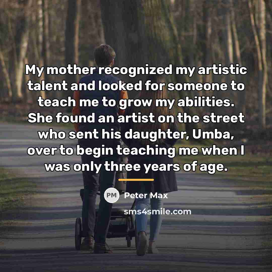 “My mother recognized my artistic talent and looked for someone…” quote by Peter Max