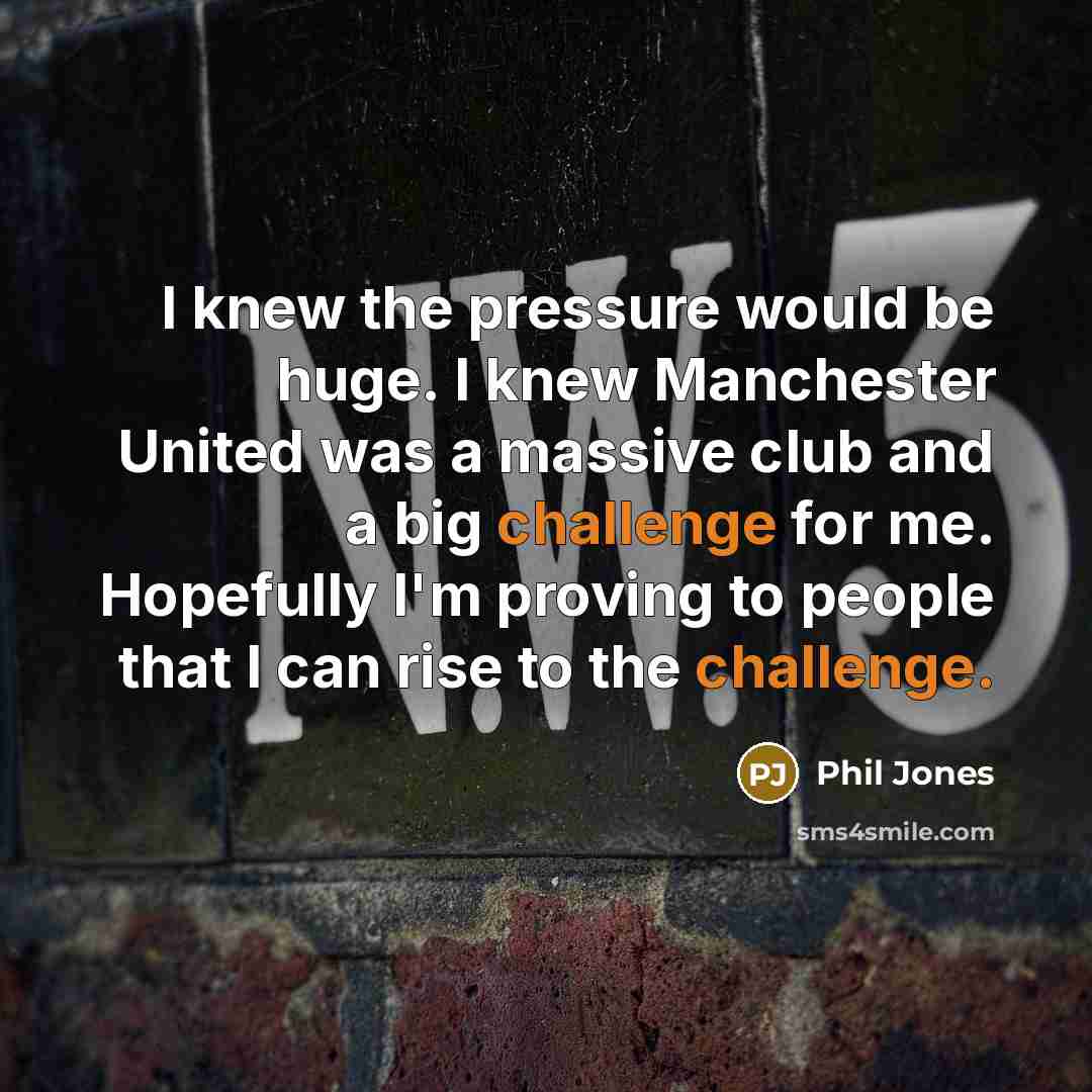 “I knew the pressure would be huge. I knew Manchester…” quote by Phil Jones
