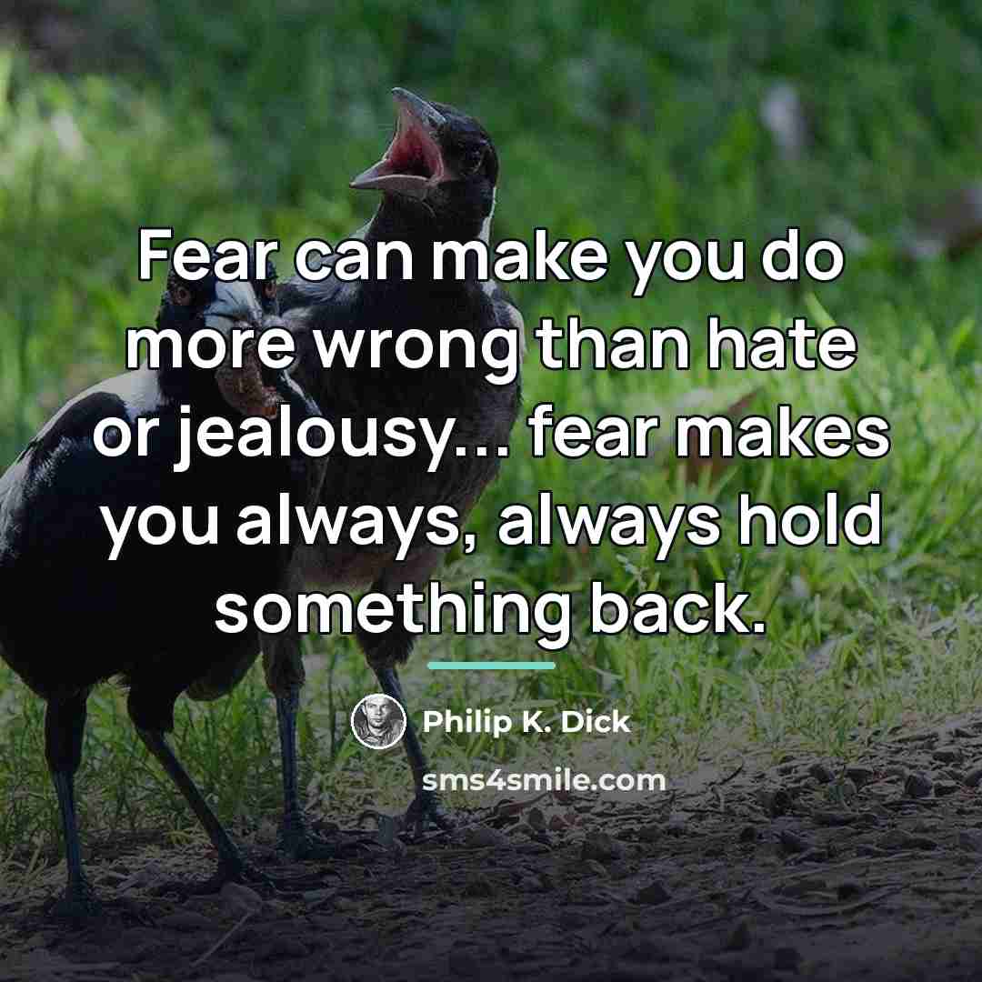 “Fear can make you do more wrong than hate or…” quote by Philip K. Dick