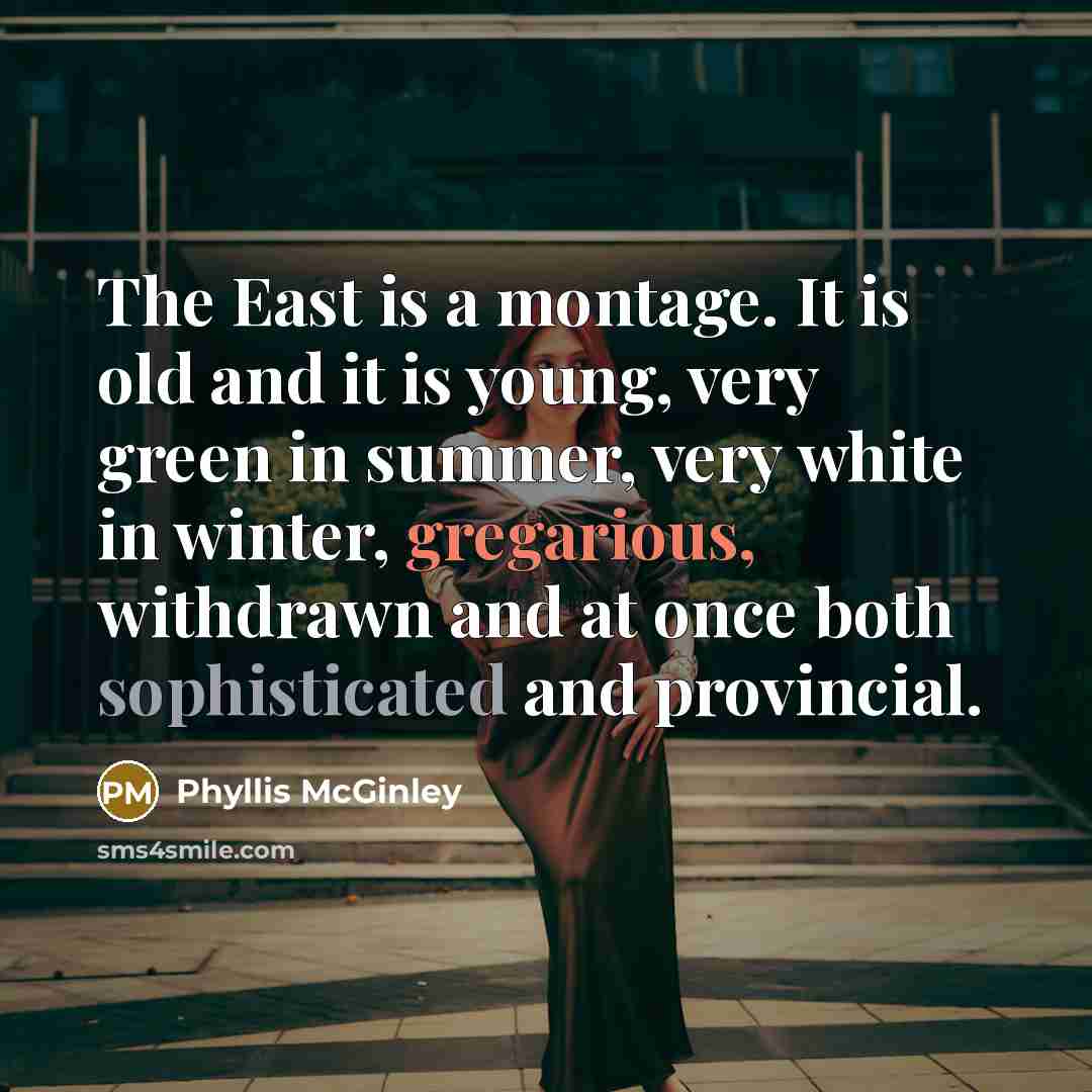 “The East is a montage. It is old and it…” quote by Phyllis McGinley