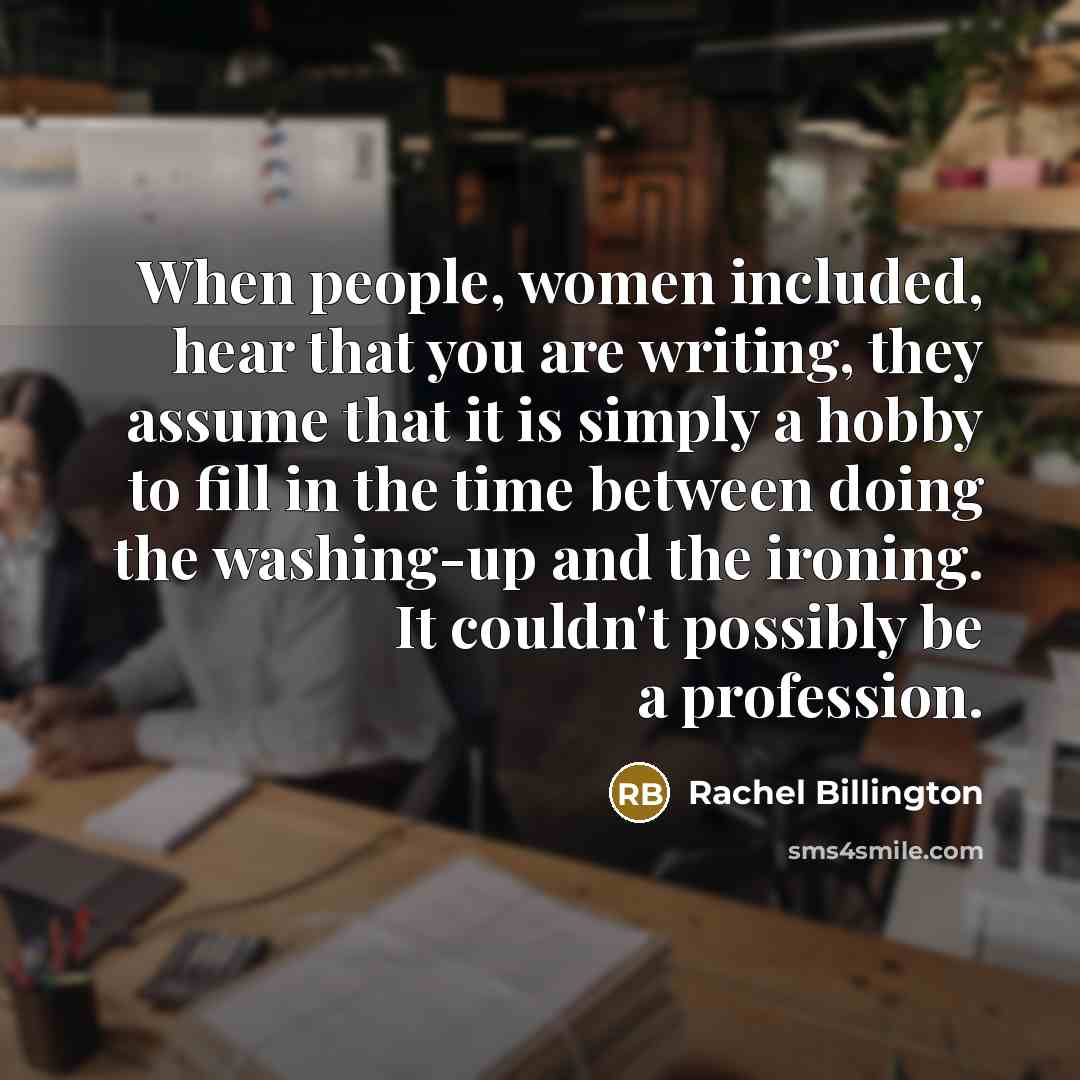 “When people, women included, hear that you are writing, they…” quote by Rachel Billington