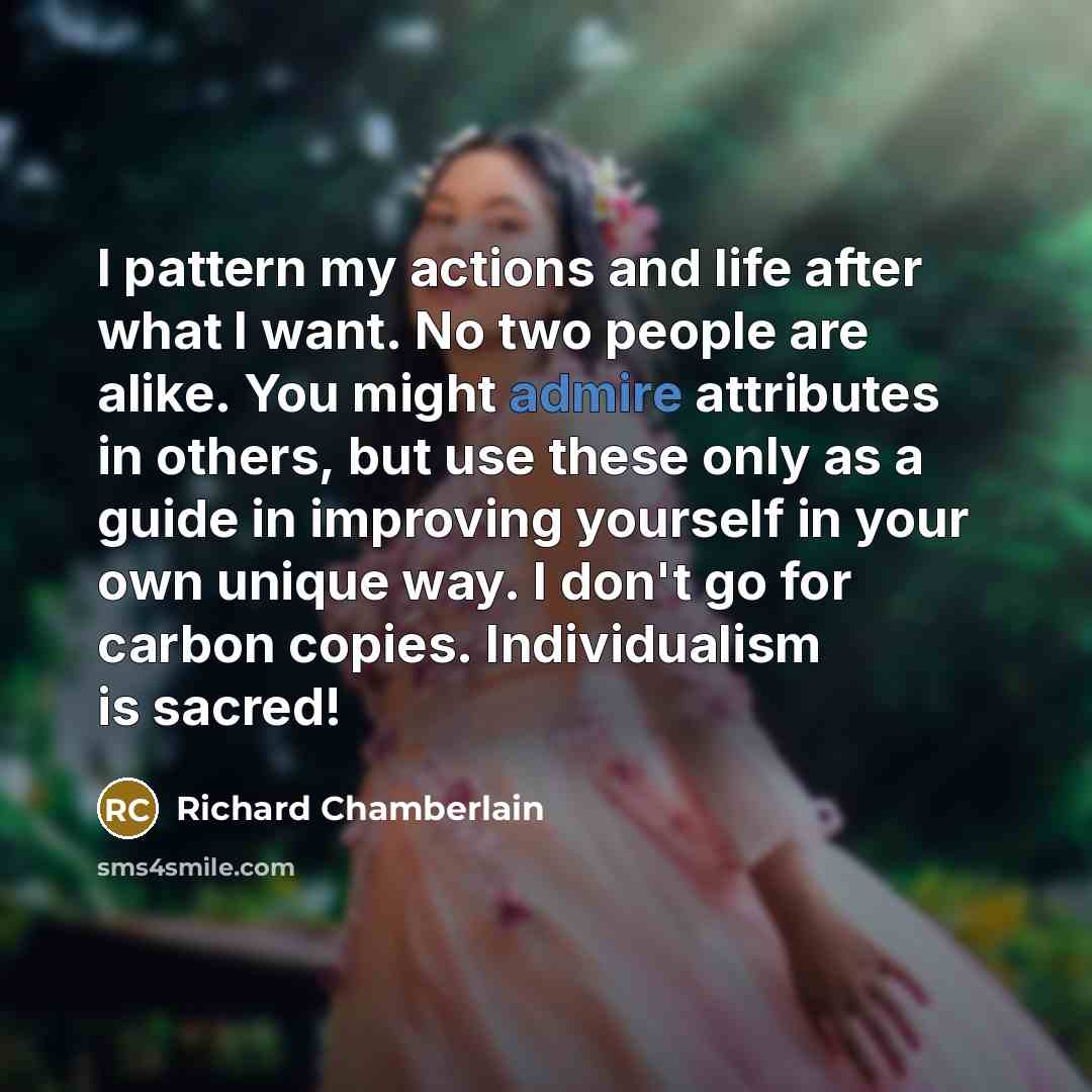 “I pattern my actions and life after what I want.…” quote by Richard Chamberlain