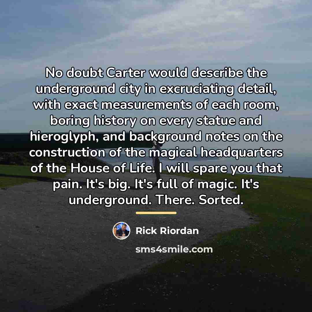 “No doubt Carter would describe the underground city in excruciating…” quote by Rick Riordan