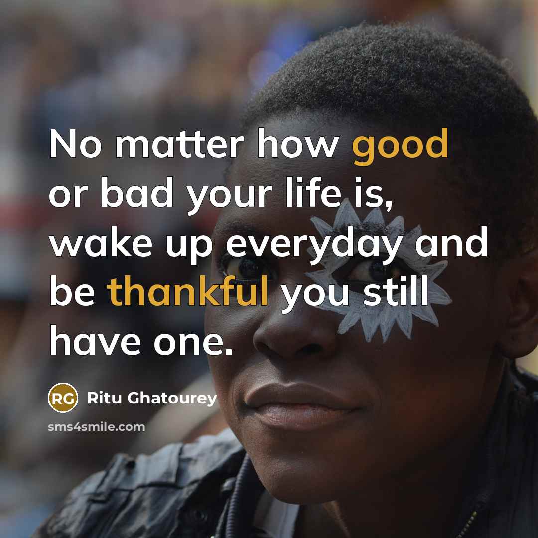 “No matter how good or bad your life is, wake…” quote by Ritu Ghatourey