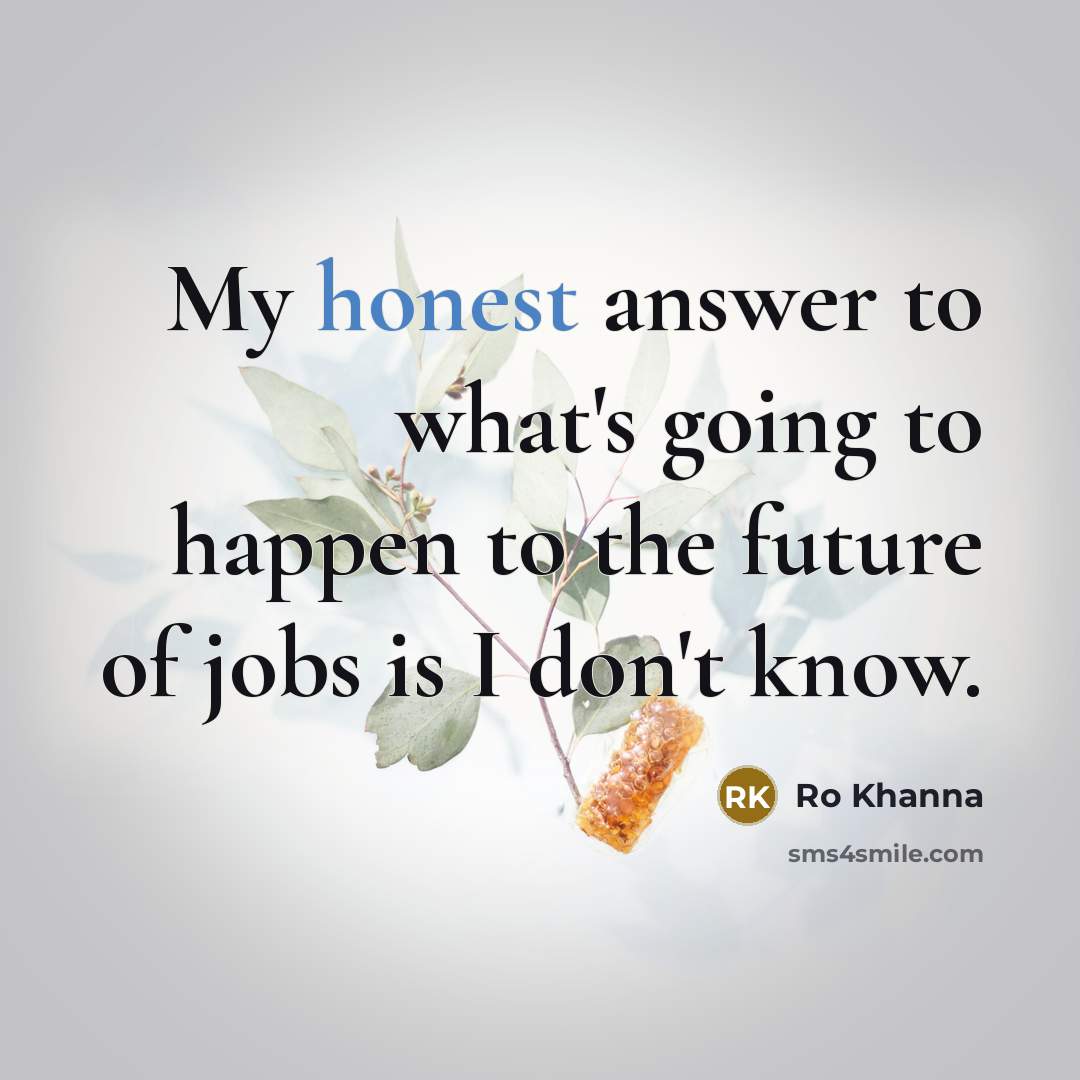 “My honest answer to what's going to happen to the…” quote by Ro Khanna