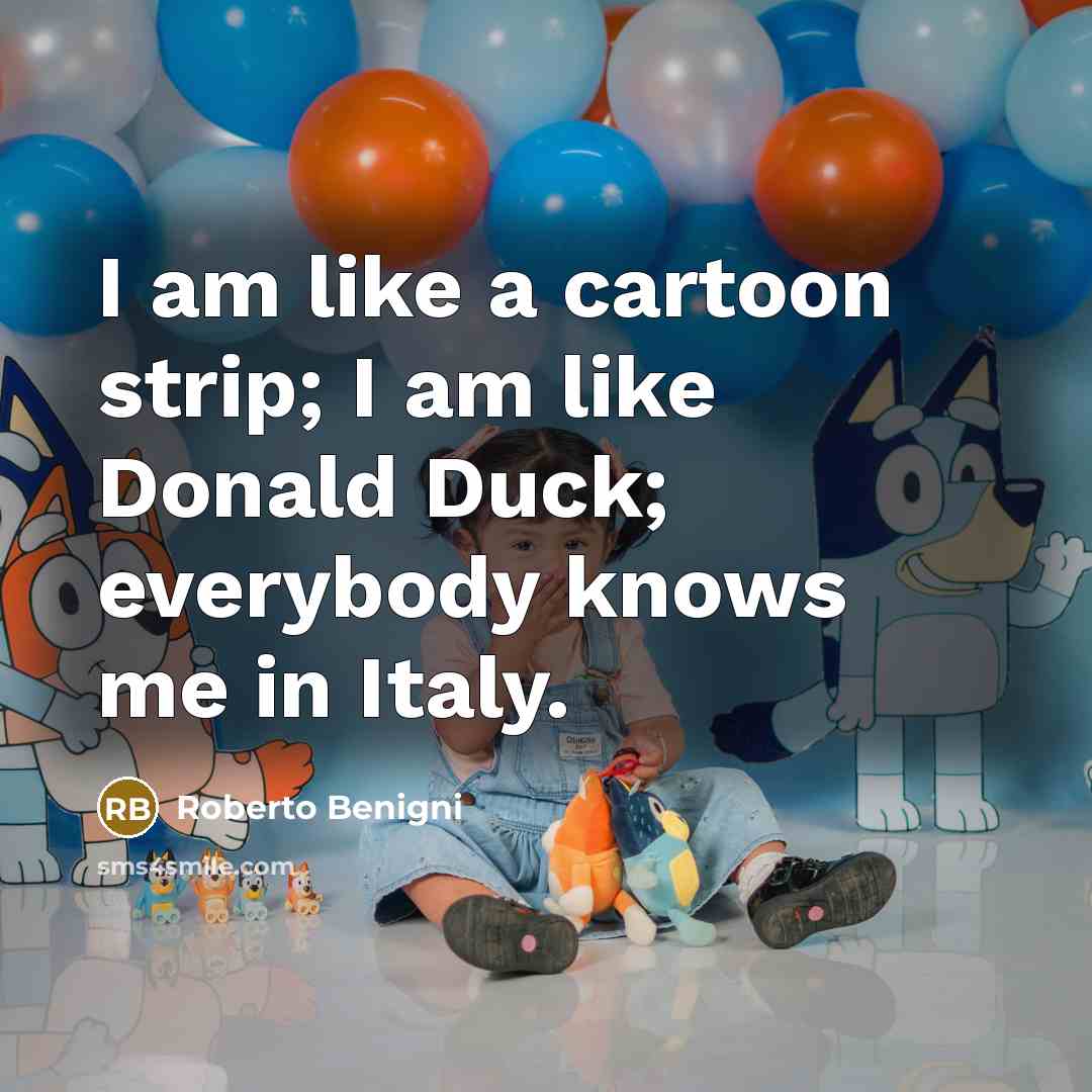 “I am like a cartoon strip; I am like Donald…” quote by Roberto Benigni