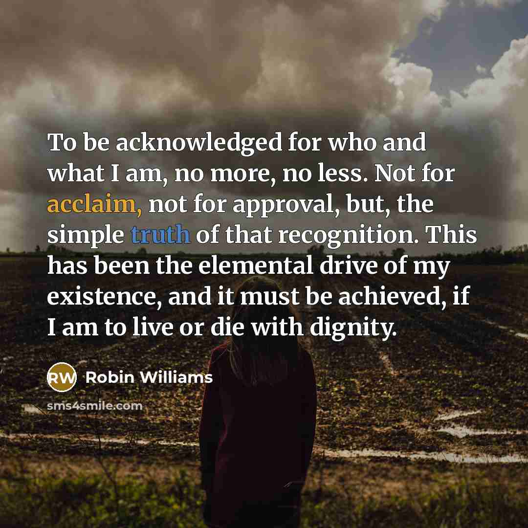 “To be acknowledged for who and what I am, no…” quote by Robin Williams