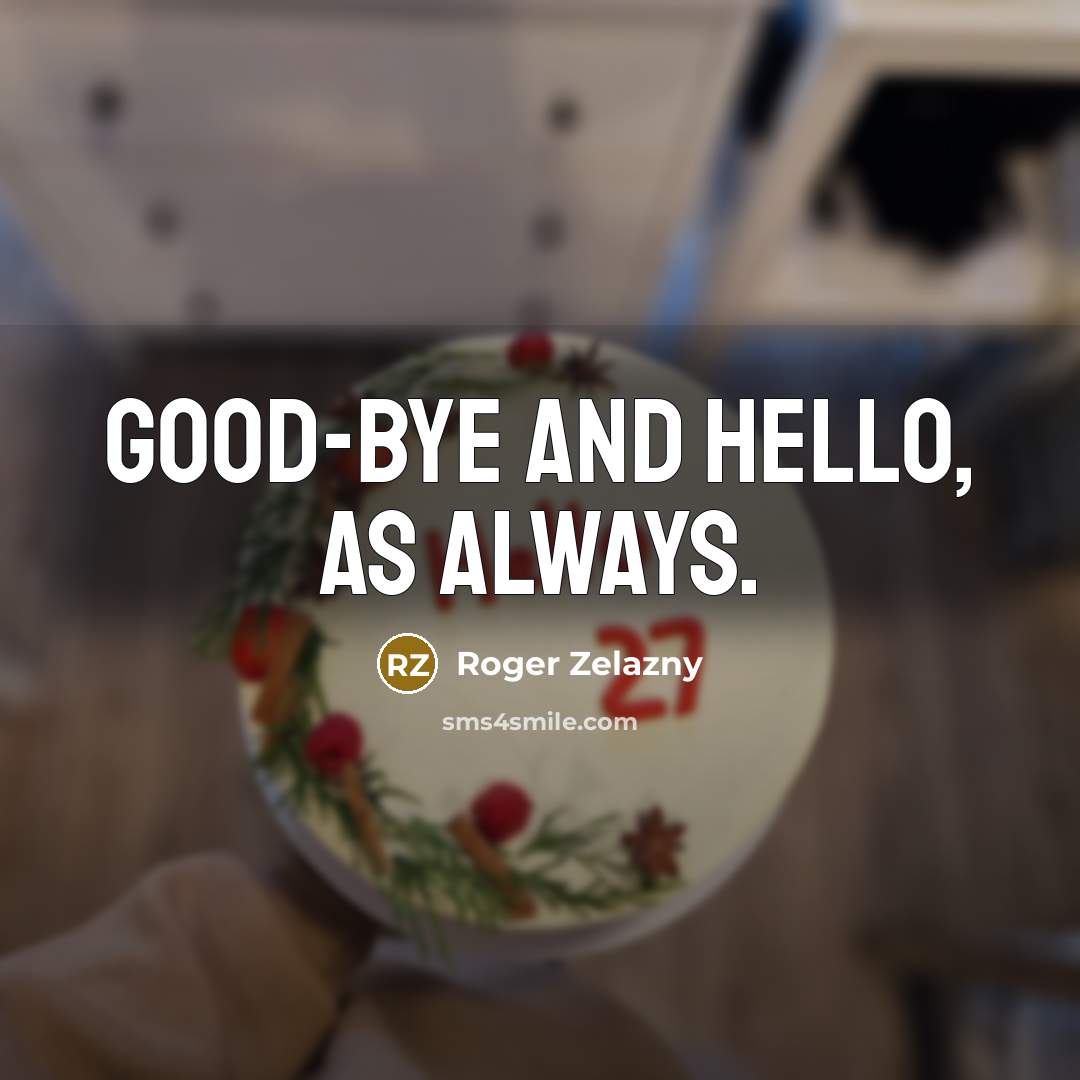 “Good-bye and hello, as always.…” quote by Roger Zelazny