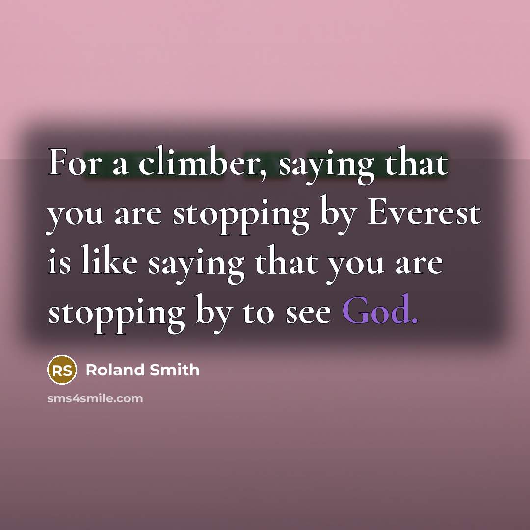 “For a climber, saying that you are stopping by Everest…” quote by Roland Smith