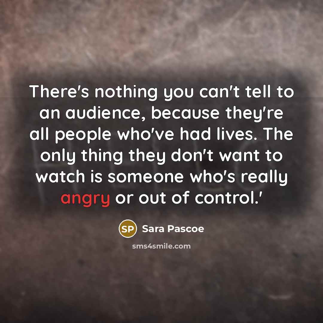 “There's nothing you can't tell to an audience, because they're…” quote by Sara Pascoe