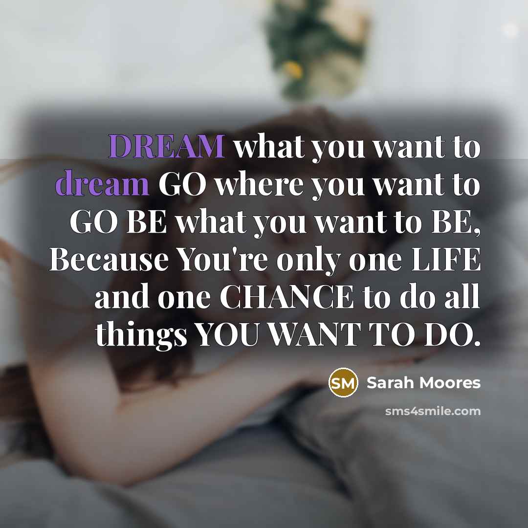 “DREAM what you want to dream GO where you want…” quote by Sarah Moores