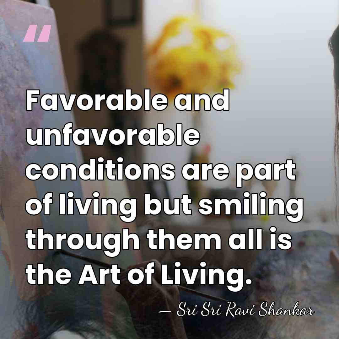 Favorable and unfavorable conditions are part of living but smiling through them&hellip; - Sri Sri Ravi Shankar