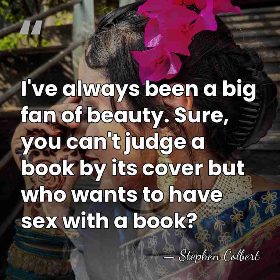 I've always been a big fan of beauty. Sure, you can't judge&hellip; - Stephen Colbert