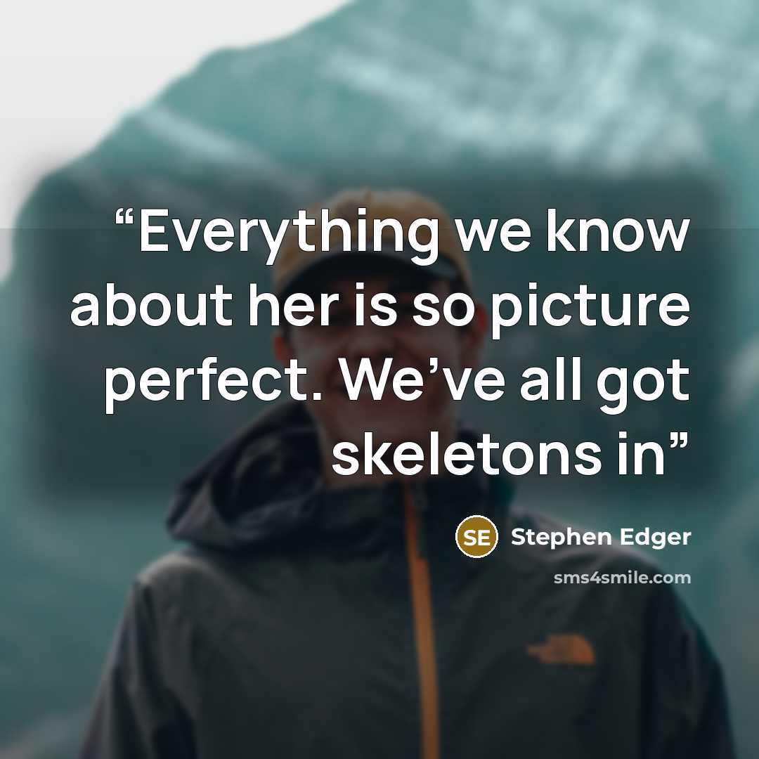 “Everything we know about her is so picture perfect. We’ve all got skeletons in” quote by Stephen Edger