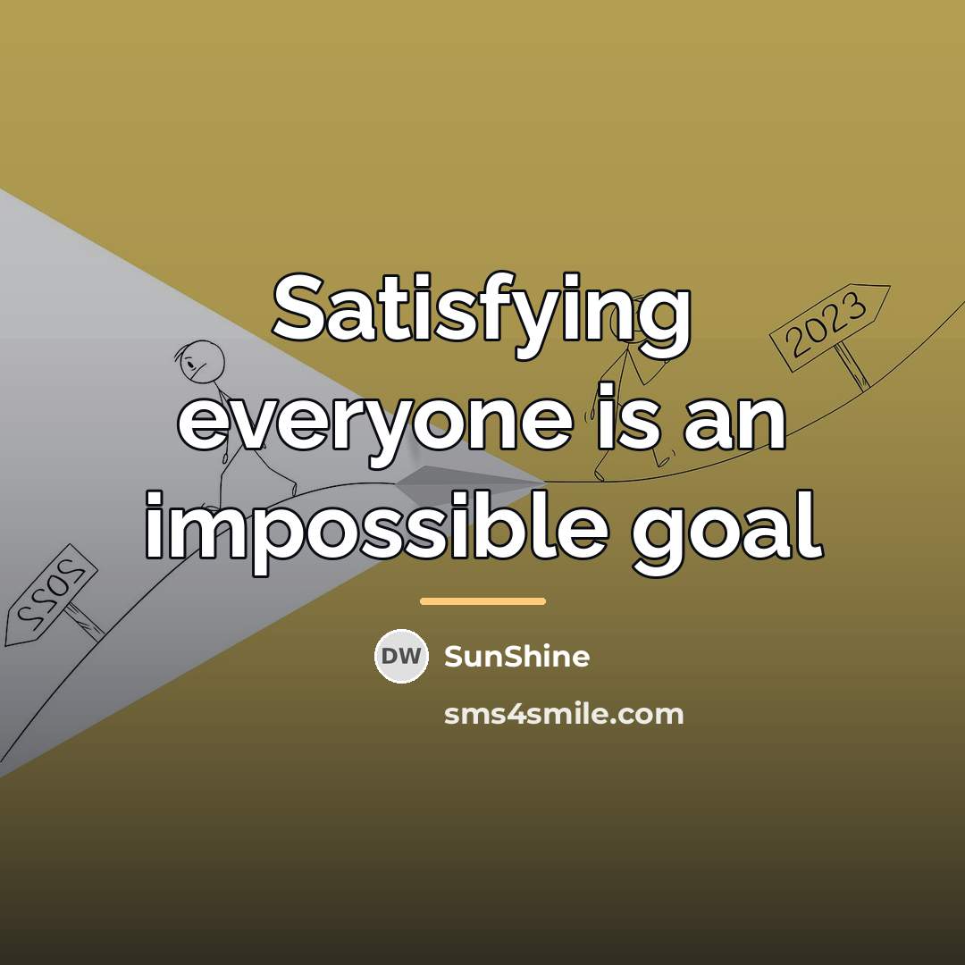 “Satisfying everyone is an impossible goal…” quote by SunShine