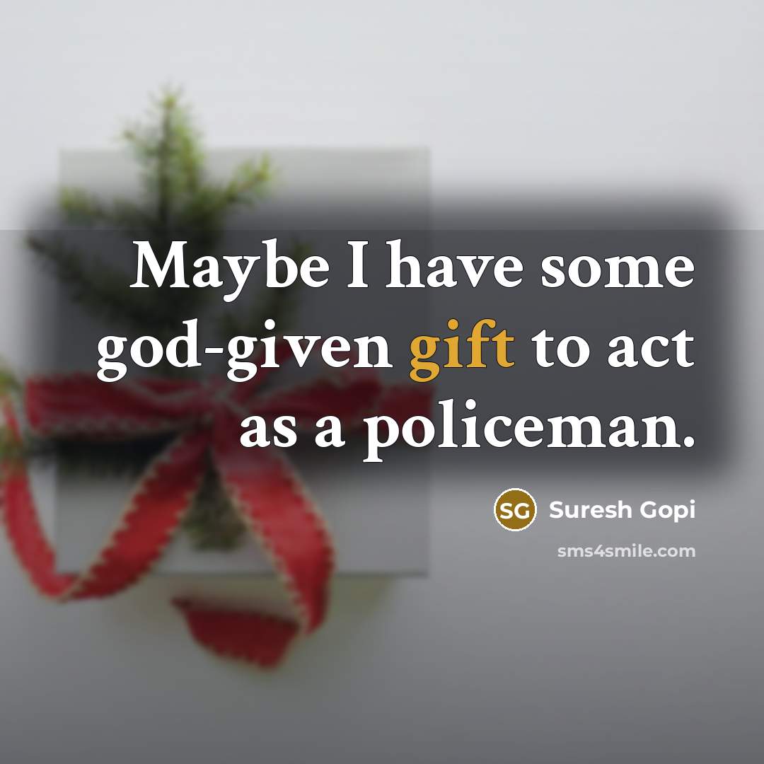 “Maybe I have some god-given gift to act as a…” quote by Suresh Gopi