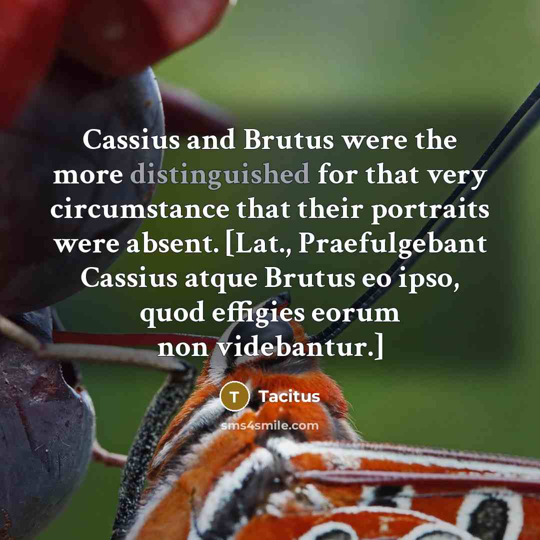 “Cassius and Brutus were the more distinguished for that very…” quote by Tacitus